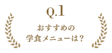 Q.1 おすすめの学食メニューは？