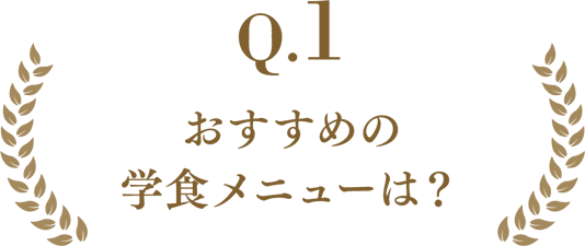 Q.1 おすすめの学食メニューは？