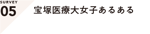 SERVEY05 宝塚医療大学女子あるある